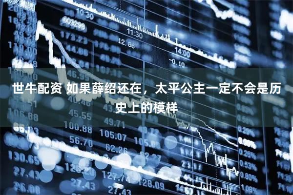 世牛配资 如果薛绍还在，太平公主一定不会是历史上的模样