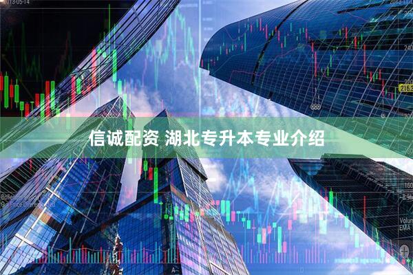信诚配资 湖北专升本专业介绍